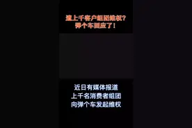 遭上千客户维权了？弹个车回应了视频封面