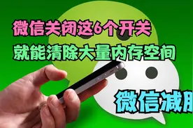微信关闭这6个开关，瞬间清理出大量内存，速度像新手机一样视频封面