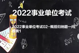 2022事业单位考试02-概括归纳题—问题类1视频封面