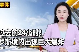 刚过去的24小时！俄罗斯境内出现巨大爆炸，欧洲又一条命脉被炸断视频封面