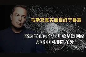 马斯克真实面目彻底暴露，宣布向全球开放星链网络，却将我国排除视频封面