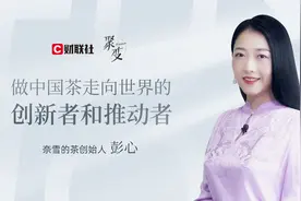 对话奈雪的茶创始人彭心：做中国茶走向世界的创新者和推动者  上视频封面