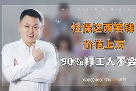 社保这两笔钱，价值上万，90%打工人不会领！视频封面