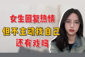 女生不主动找自己但回复热情还有戏吗视频封面