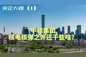 央企速览：中核集团除了核弹核电还干点啥？视频封面