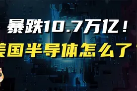 蒸发10.7万亿！美国半导体怎么了？为何会遭遇灭顶之灾？视频封面