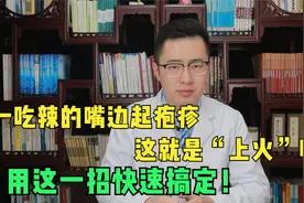 一吃辣的嘴边起小疱疹，就是上火吗？医生教你一招快速治好！视频封面