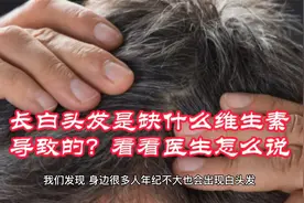 长白头发是缺什么维生素导致的？看看医生怎么说视频封面