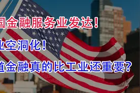 美国金融服务业发达！工业却空洞化！难道金融比工业还重要？视频封面