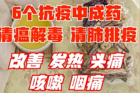 6个抗疫中成药，清瘟解毒，清肺排疫，改善发热、咳嗽、头痛咽痛视频封面