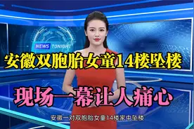 安徽一对双胞胎女童14楼家中坠楼？现场一幕让人痛心：大人不在家视频封面