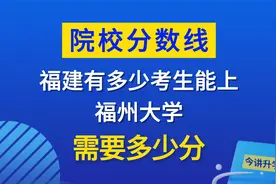 福建有多少考生能上福州大学，需要考多少分？视频封面