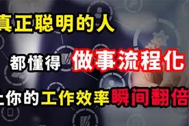 真正聪明的人，都懂得“做事流程化”，让你的工作效率瞬间翻倍！视频封面