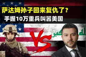 萨达姆孙子回来复仇了？时隔20年，手握10万重兵叫嚣美国视频封面