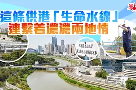 这条供港“生命水线”，联系着浓浓两地情……视频封面