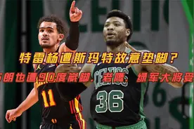 特雷杨遭斯玛特故意垫脚？布朗也遭90度崴脚，老鹰、绿军大将受伤视频封面