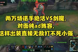 两万场诺手绝活VS剑魔,对面纯ad阵容,这样出装直接无敌打不死小强视频封面