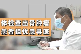48岁体检查出骨头长肿瘤，患者慌张急寻医：这病要截肢吗？视频封面