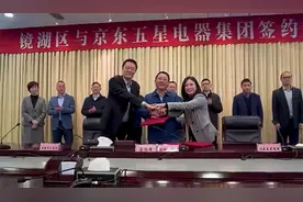 京东五星电器集团有限公司与芜湖市镜湖区政府举行签约仪式视频封面