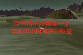 魔兽世界怀旧服空气精华近40金一个，实测半小时有多少收益