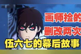 画师是吃饭捡的，改档一次删减两次，伍六七背后的故事你知道吗？
