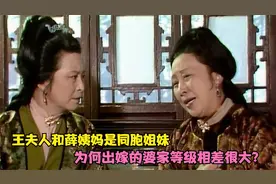 在红楼梦中，王夫人和薛姨妈是同胞姐妹，为何婆家等级相差很大？视频封面