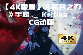 【4K重置】《疾风之刃》手游 _ Kritika _ CG动画【转载】视频封面