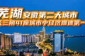 安徽芜湖，爆发式猛增，成为长三角41座城市中经济增速第一视频封面