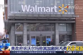 美国政府诉沃尔玛称其加剧阿片类药物滥用，沃尔玛回应|新闻30分视频封面