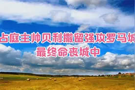 拜占庭主帅贝利撒留强攻罗马城，最终命丧城中视频封面