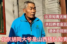 北京胡同大爷是山西插队知青，退休后回京，夫妇养老金五千，太苦视频封面