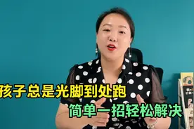 为啥孩子总喜欢光脚到处跑？家长不必瞎着急，了解背后原因很重要视频封面