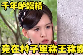 千年鲈鳗精，竟统治整个村子，在这当起老大，难道没人治得了她？视频封面