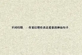 不问归期。」作家们那些表达爱意的神仙句子。【转载】视频封面
