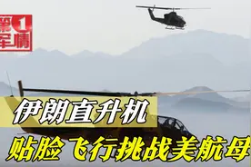伊朗直升机贴脸飞行挑战美航母，五角大楼气急败坏：你们不专业视频封面