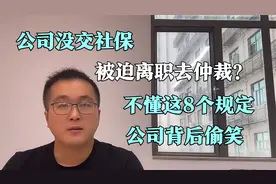 公司没交社保，冲动被迫离职去仲裁？不会这8个规定，公司偷笑！视频封面