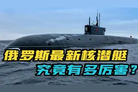 毁天灭地！俄罗斯24000吨级战略核潜艇服役，普京强调要再建4艘视频封面