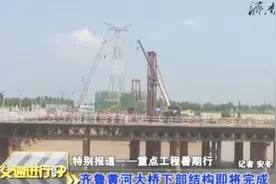 双向八车道中间是轨道交通，济南重点工程，齐鲁黄河大桥即将建成视频封面