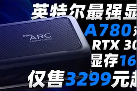 Intel最强显卡A780曝光：16G显存、性能对标RTX 3070，仅售3299元视频封面