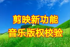 剪映新功能音乐版权校验，教程简单易学一看就会