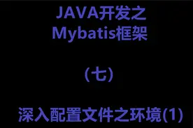 JAVA开发之Mybatis框架-深入配置文件之环境(1)-7视频封面