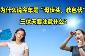 2022年入伏后，为什么今年是“母伏头，秋包伏”？避伏指南请参考