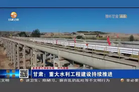 甘肃：重大水利工程建设持续推进视频封面