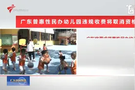 广东普惠性民办幼儿园违规收费将取消资格视频封面