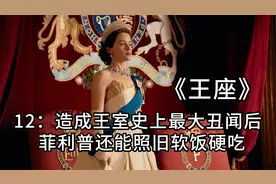 12：史上最强赘婿，菲利普捅出王室最大丑闻后，软饭硬吃成了亲王视频封面