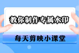 教你亲手制作一个属于自己的专属水印，美观又大气剪映教学视频封面