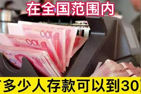 在全国范围内，有多少人存款可以达到30万元？答案出乎很多人意料视频封面