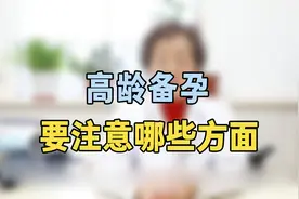 高龄备孕要注意哪些方面？专家提醒：这项检查一定要查，很重要视频封面