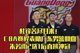 杜锋苦尽甘来！CBA赛程表助广东男篮翻盘，朱芳雨2选1后直接冲冠视频封面