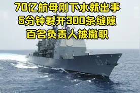 70亿航母刚下水就出事，5分钟裂开300条缝隙，百名负责人被撤职视频封面